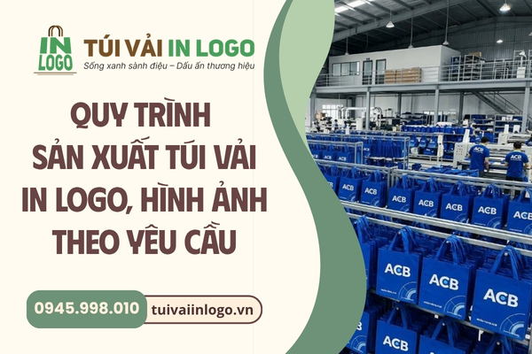 Quy trình sản xuất túi vải quà tặng in logo, hình ảnh theo yêu cầu tại xưởng